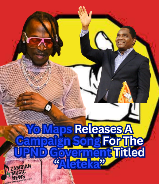 Yo Maps Releases A Campaign Song For The UPND Goverment Titled “Aleteka”